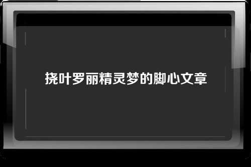 挠叶罗丽精灵梦的脚心文章