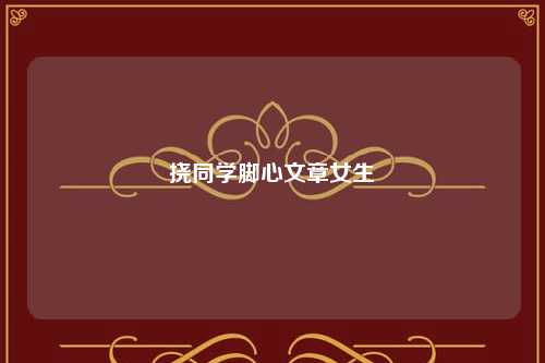 挠同学脚心文章女生