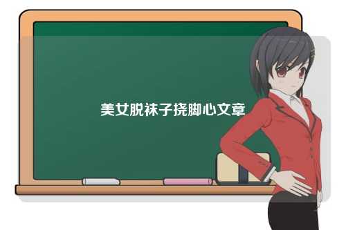 美女脱袜子挠脚心文章